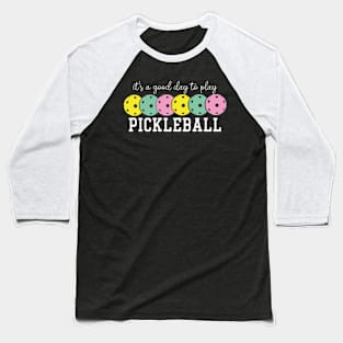 It's A Good Day To Play Pickleball Baseball T-Shirt